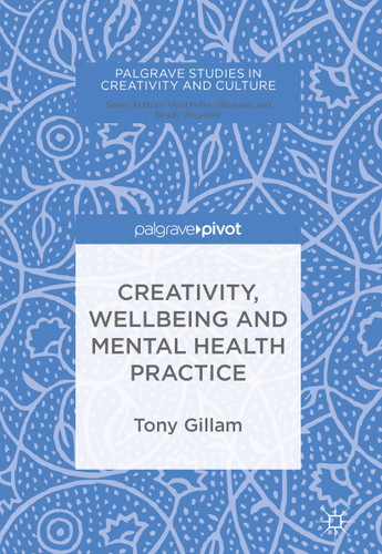 Creativity, Wellbeing and Mental Health Practice (Palgrave Studies in Creativity and Culture) book cover by Tony Gillam