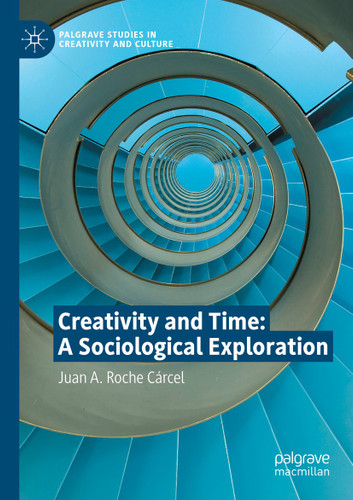 Creativity and Time: A Sociological Exploration (Palgrave Studies in Creativity and Culture) book cover by Juan A. Roche Cárcel