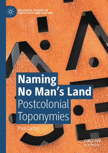 Naming No Man’s Land: Postcolonial Toponymies (Palgrave Studies in Creativity and Culture) book cover by Paul Carter