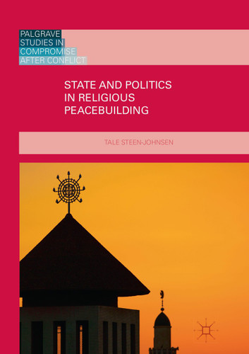 State and Politics in Religious Peacebuilding (Palgrave Studies in Compromise after Conflict) book cover by Tale Steen-Johnsen