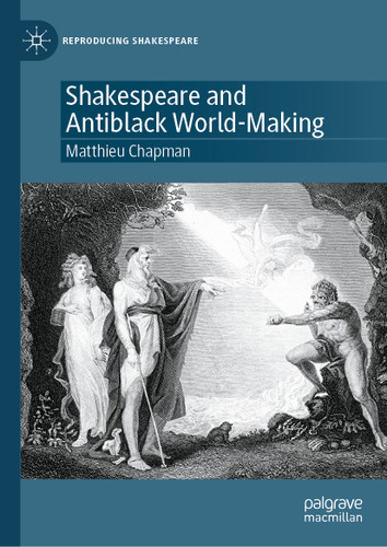 Shakespeare and Antiblack World-Making (Reproducing Shakespeare) book cover by Matthieu Chapman