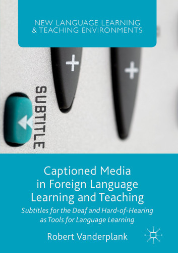 Captioned Media in Foreign Language Learning and Teaching: Subtitles for the Deaf and Hard-of-Hearing as Tools for Language Learning (New Language Learning and Teaching Environments) book cover by Robert Vanderplank