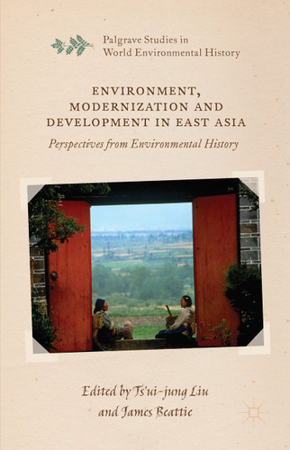 Environment, Modernization and Development in East Asia: Perspectives from Environmental History (Palgrave Studies in World Environmental History) book cover by 
