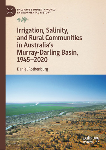 Irrigation, Salinity, and Rural Communities in Australia's Murray-Darling Basin, 1945–2020 (Palgrave Studies in World Environmental History) book cover by Daniel Rothenburg