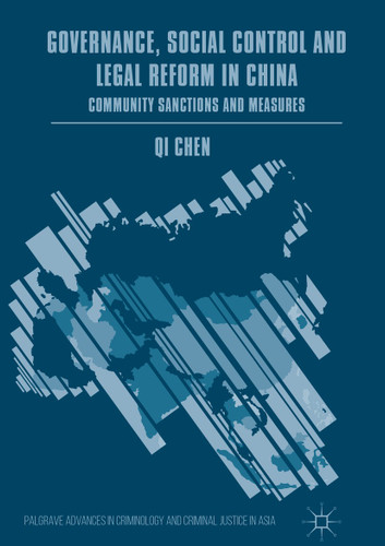 Governance, Social Control and Legal Reform in China: Community Sanctions and Measures (Palgrave Advances in Criminology and Criminal Justice in Asia) book cover by Qi Chen