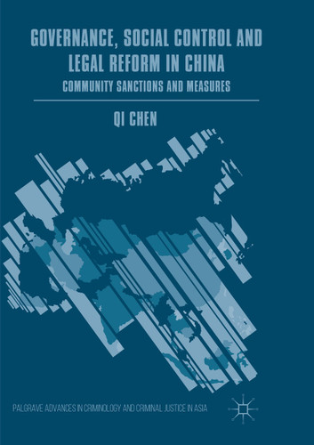 Governance, Social Control and Legal Reform in China: Community Sanctions and Measures (Palgrave Advances in Criminology and Criminal Justice in Asia) book cover by Qi Chen