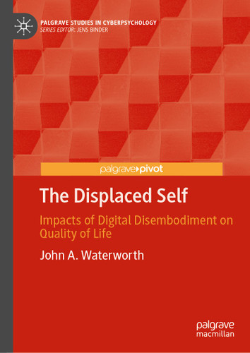 The Displaced Self: Impacts of Digital Disembodiment on Quality of Life (Palgrave Studies in Cyberpsychology) book cover by John A. Waterworth