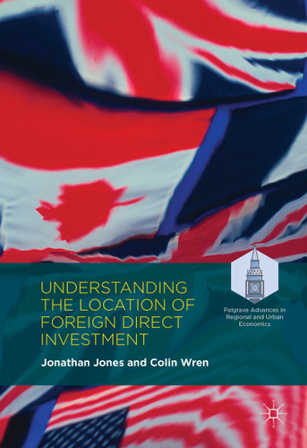Understanding the Location of Foreign Direct Investment (Palgrave Advances in Regional and Urban Economics) book cover by Jonathan Jones, Colin Wren