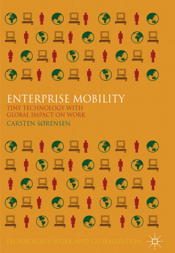 Enterprise Mobility: Tiny Technology with Global Impact on Work (Technology, Work and Globalization) book cover by C. Sørensen