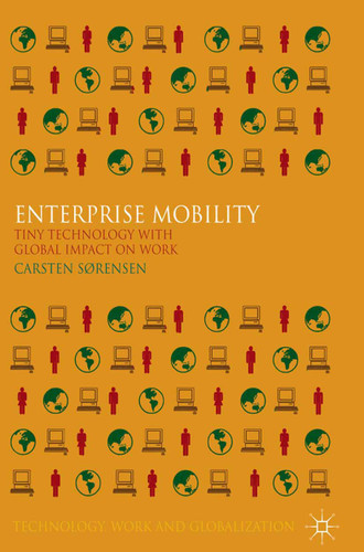 Enterprise Mobility: Tiny Technology with Global Impact on Work (Technology, Work and Globalization) book cover by C. Sørensen