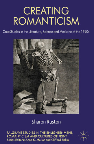 Creating Romanticism: Case Studies in the Literature, Science and Medicine of the 1790s (Palgrave Studies in the Enlightenment, Romanticism and Cultures of Print) book cover by S. Ruston