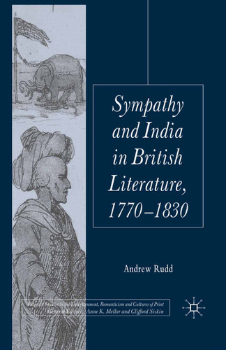 Sympathy and India in British Literature, 1770-1830 (Palgrave Studies in the Enlightenment, Romanticism and Cultures of Print) book cover by A. Rudd
