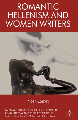 Romantic Hellenism and Women Writers (Palgrave Studies in the Enlightenment, Romanticism and Cultures of Print) book cover by N. Comet