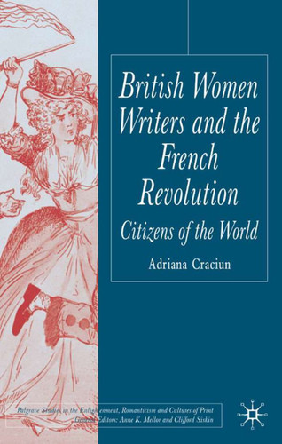 British Women Writers and the French Revolution: Citizens of the World (Palgrave Studies in the Enlightenment, Romanticism and Cultures of Print) book cover by A. Craciun