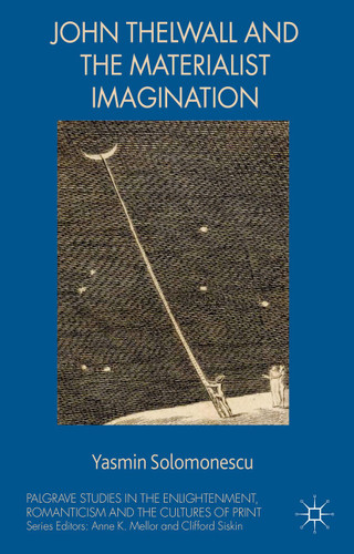 John Thelwall and the Materialist Imagination (Palgrave Studies in the Enlightenment, Romanticism and Cultures of Print) book cover by Yasmin Solomonescu