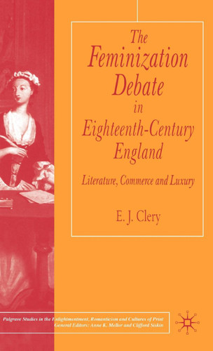 The Feminization Debate in Eighteenth-Century England: Literature, Commerce and Luxury (Palgrave Studies in the Enlightenment, Romanticism and Cultures of Print) book cover by E. Clery