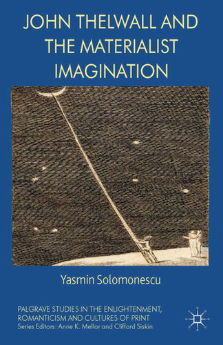 John Thelwall and the Materialist Imagination (Palgrave Studies in the Enlightenment, Romanticism and Cultures of Print) book cover by Yasmin Solomonescu