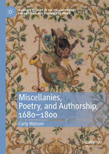 Miscellanies, Poetry, and Authorship, 1680–1800 (Palgrave Studies in the Enlightenment, Romanticism and Cultures of Print) book cover by Carly Watson