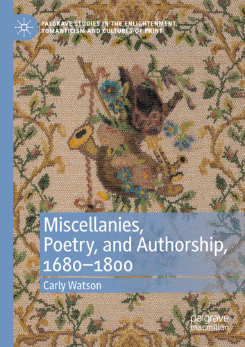 Miscellanies, Poetry, and Authorship, 1680–1800 (Palgrave Studies in the Enlightenment, Romanticism and Cultures of Print) book cover by Carly Watson