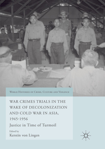 War Crimes Trials in the Wake of Decolonization and Cold War in Asia, 1945-1956: Justice in Time of Turmoil (World Histories of Crime, Culture and Violence) book cover by 
