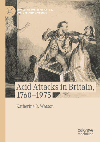 Acid Attacks in Britain, 1760–1975 (World Histories of Crime, Culture and Violence) book cover by Katherine D. Watson