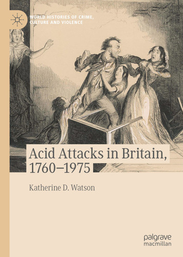 Acid Attacks in Britain, 1760–1975 (World Histories of Crime, Culture and Violence) book cover by Katherine D. Watson