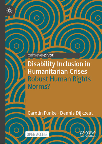 Disability Inclusion in Humanitarian Crises: Robust Human Rights Norms? (Palgrave Studies in Disability and International Development) book cover by Carolin Funke, Dennis Dijkzeul