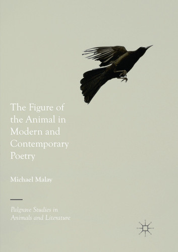 The Figure of the Animal in Modern and Contemporary Poetry (Palgrave Studies in Animals and Literature) book cover by Michael Malay