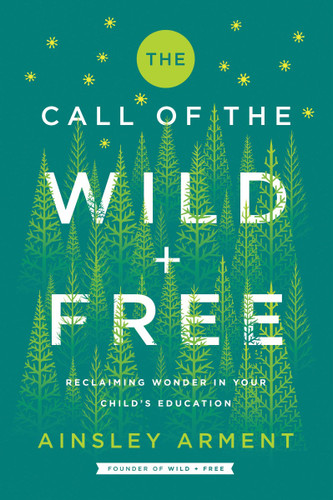 The Call of the Wild and Free: Reclaiming Wonder in Your Child's Education Cover