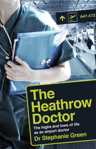The Heathrow Doctor: The Highs and Lows of Life as a Doctor at Heathrow Airport book cover by Dr. Stephanie Green