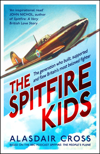 The Spitfire Kids: The generation who built, supported and flew Britain’s most beloved fighter book cover by Alasdair Cross