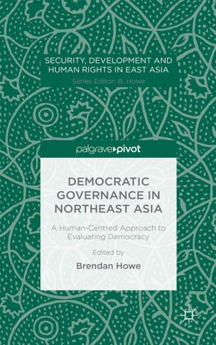 Democratic Governance in Northeast Asia: A Human-Centered Approach to Evaluating Democracy (Security, Development and Human Rights in East Asia) book cover by 
