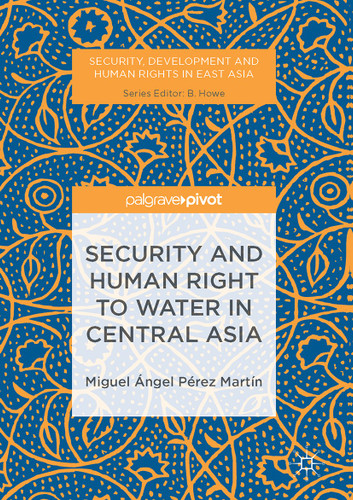 Security and Human Right to Water in Central Asia (Security, Development and Human Rights in East Asia) book cover by Miguel Ángel Pérez Martín