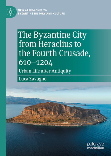 The Byzantine City from Heraclius to the Fourth Crusade, 610–1204: Urban Life after Antiquity (New Approaches to Byzantine History and Culture) book cover by Luca Zavagno