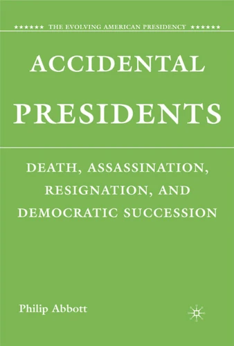 Accidental Presidents: Death, Assassination, Resignation, and Democratic Succession (The Evolving American Presidency) book cover by P. Abbott