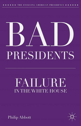 Bad Presidents: Failure in the White House (The Evolving American Presidency) book cover by P. Abbott