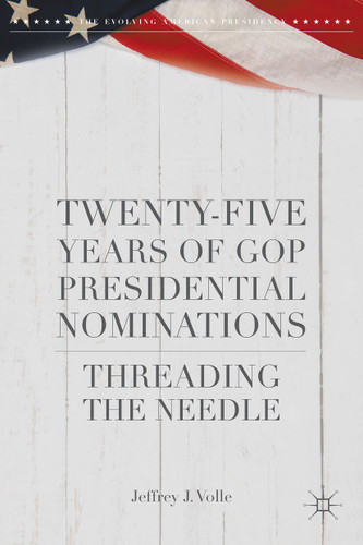 Twenty-Five Years of GOP Presidential Nominations: Threading the Needle (The Evolving American Presidency) book cover by Jeffrey J. Volle