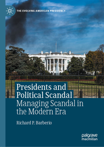Presidents and Political Scandal: Managing Scandal in the Modern Era (The Evolving American Presidency) book cover by Richard P. Barberio