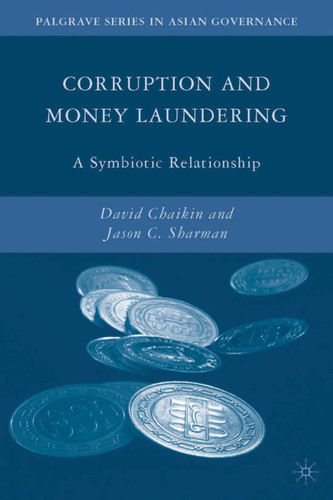 Corruption and Money Laundering: A Symbiotic Relationship (Palgrave Series in Asian Governance) book cover by D. Chaikin, J. Sharman