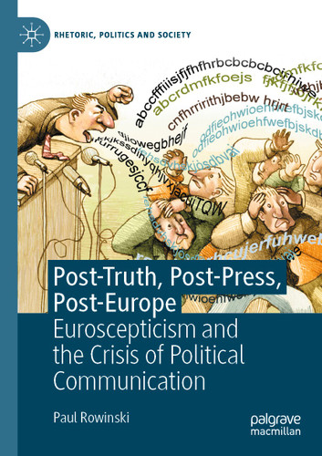 Post-Truth, Post-Press, Post-Europe: Euroscepticism and the Crisis of Political Communication (Rhetoric, Politics and Society) book cover by Paul Rowinski