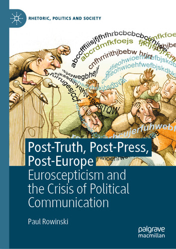 Post-Truth, Post-Press, Post-Europe: Euroscepticism and the Crisis of Political Communication (Rhetoric, Politics and Society) book cover by Paul Rowinski