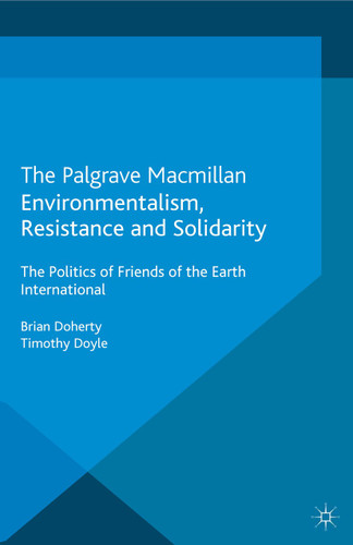 Environmentalism, Resistance and Solidarity: The Politics of Friends of the Earth International (Non-Governmental Public Action) book cover by B. Doherty, T. Doyle