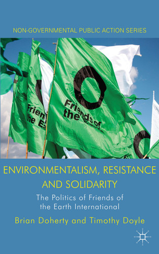 Environmentalism, Resistance and Solidarity: The Politics of Friends of the Earth International (Non-Governmental Public Action) book cover by B. Doherty, T. Doyle