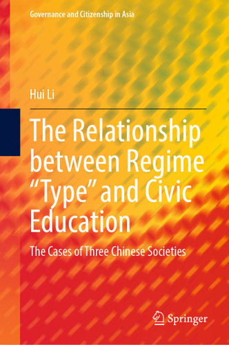The Relationship between Regime “Type” and Civic Education: The Cases of Three Chinese Societies (Governance and Citizenship in Asia) book cover by Hui Li