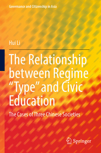 The Relationship between Regime “Type” and Civic Education: The Cases of Three Chinese Societies (Governance and Citizenship in Asia) book cover by Hui Li