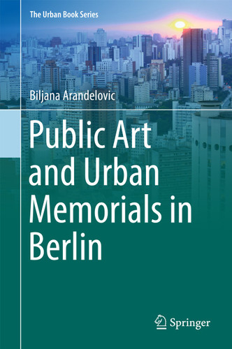 Public Art and Urban Memorials in Berlin (The Urban Book Series) book cover by Biljana Arandelovic