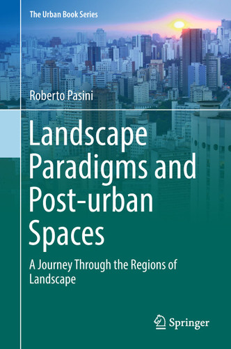 Landscape Paradigms and Post-urban Spaces: A Journey Through the Regions of Landscape (The Urban Book Series) book cover by Roberto Pasini