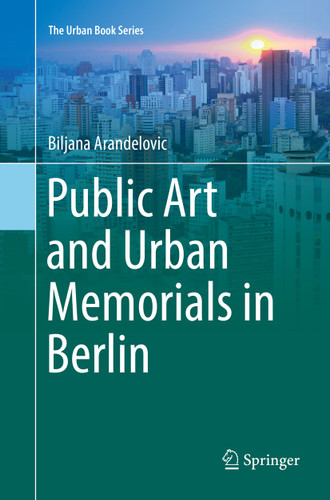 Public Art and Urban Memorials in Berlin (The Urban Book Series) book cover by Biljana Arandelovic