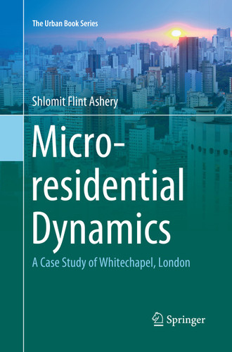 Micro-residential Dynamics: A Case Study of Whitechapel, London (The Urban Book Series) book cover by Shlomit Flint Ashery