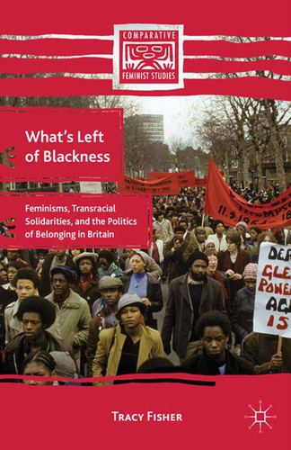 What’s Left of Blackness: Feminisms, Transracial Solidarities, and the Politics of Belonging in Britain (Comparative Feminist Studies) book cover by T. Fisher